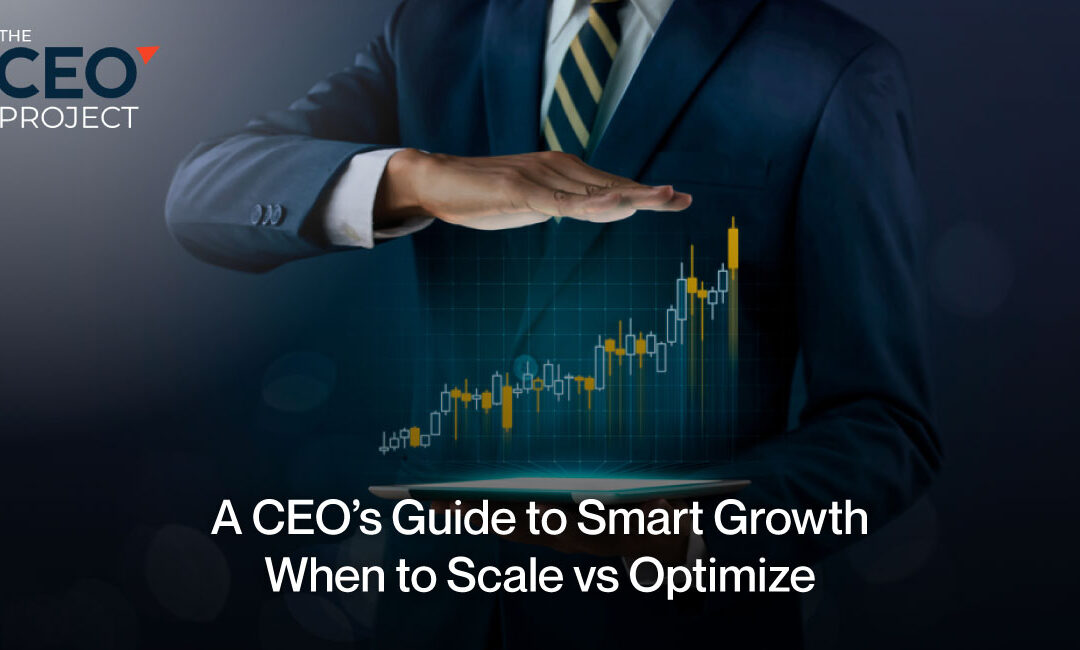 A CEO’s Guide to Smart Growth | When to Scale vs Optimize