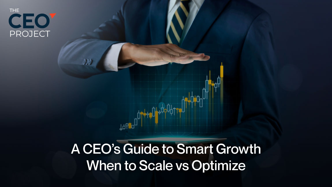 A CEO’s Guide to Smart Growth | When to Scale vs Optimize