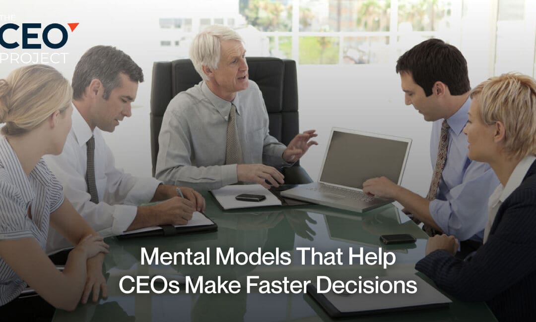 Mental Models That Help CEOs Make Faster Decisions