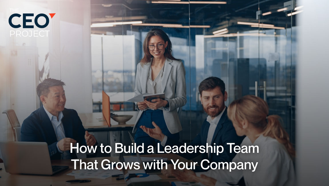 How to Build a Leadership Team That Grows with Your Company