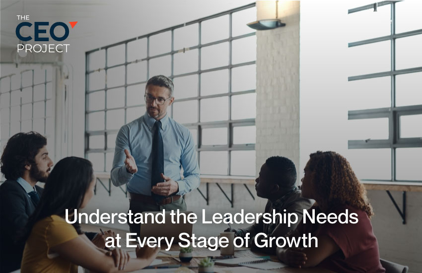 Understand the Leadership Needs at Every Stage of Growth