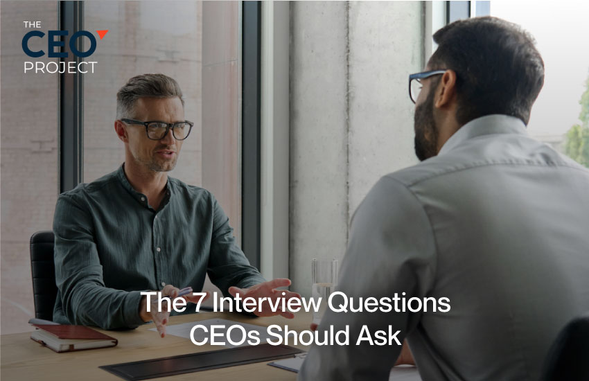 The 7 Interview Questions CEOs Should Ask