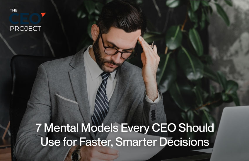7 Mental Models Every CEO Should Use for Faster, Smarter Decisions