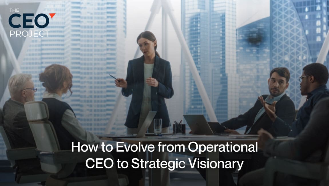 How to Evolve from Operational CEO to Strategic Visionary
