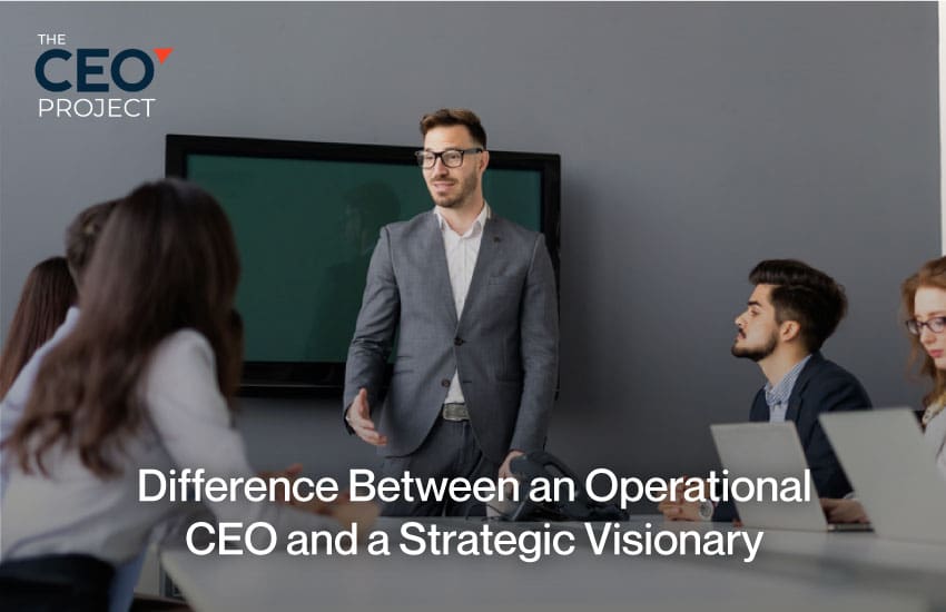 Difference Between an Operational CEO and a Strategic Visionary