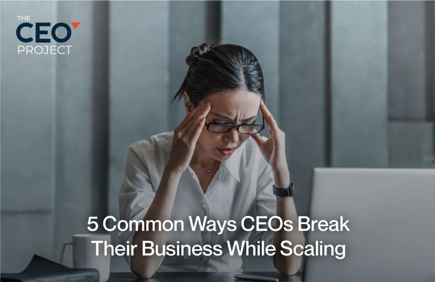 5 Common Ways CEOs Break Their Business While Scaling