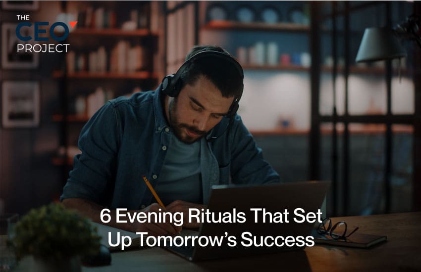 6 Evening Rituals That Set Up Tomorrow’s Success