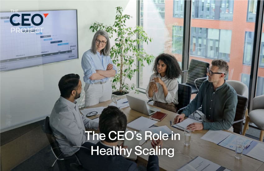 The CEO’s Role in Healthy Scaling