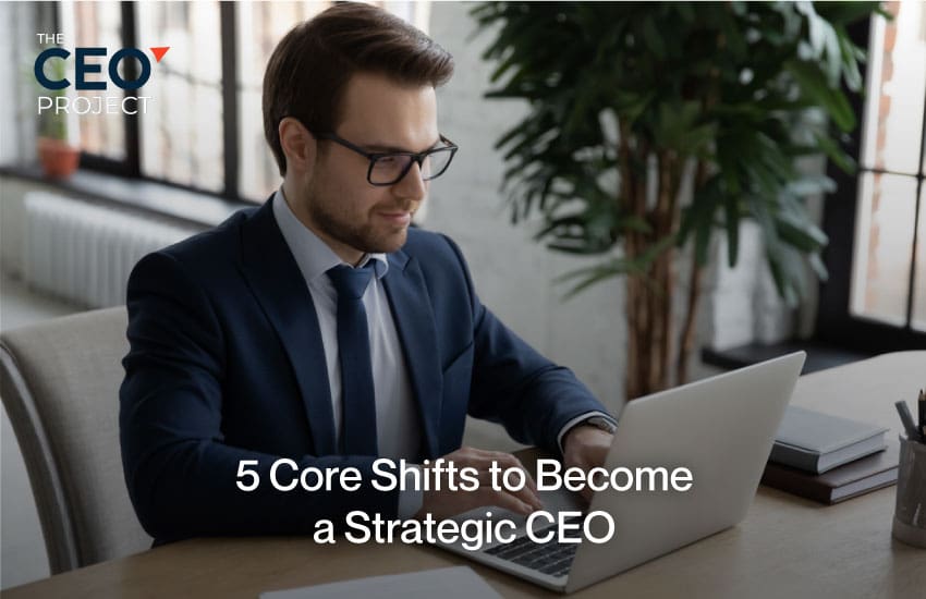 5 Core Shifts to Become a Strategic CEO