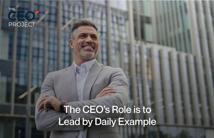 The CEO’s Role is to Lead by Daily Example