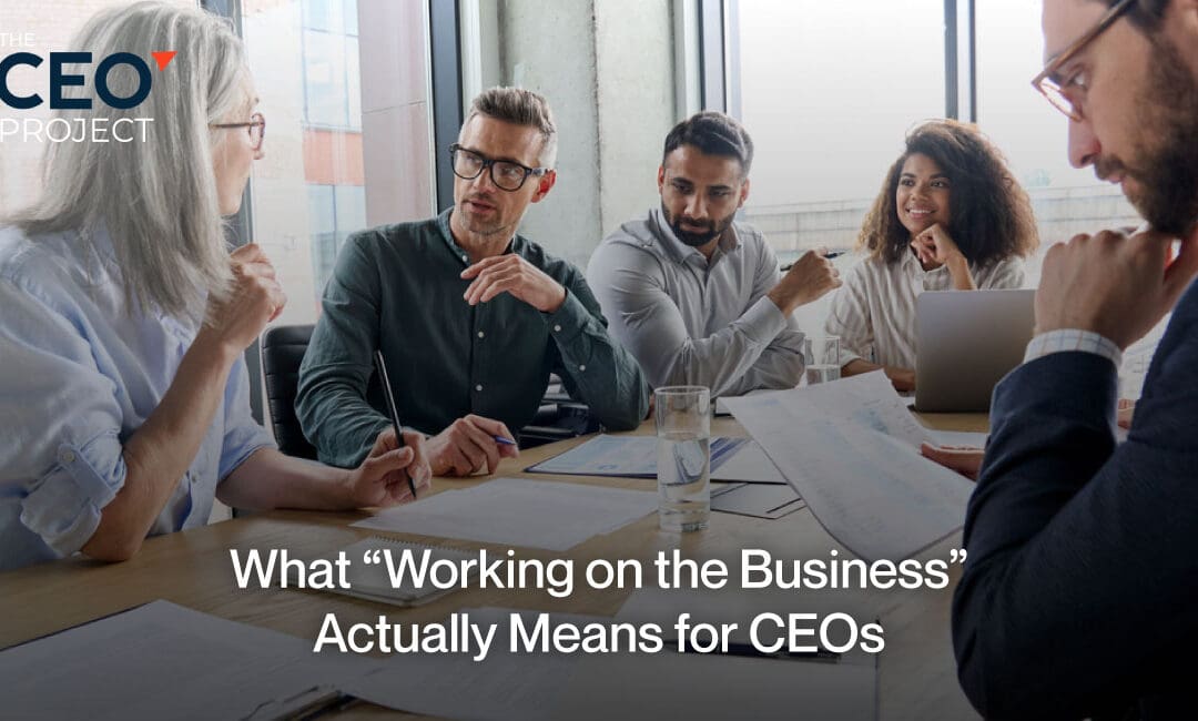 What “Working on the Business” Actually Means for CEOs